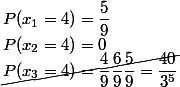 P(x_1 = 4) = \dfrac 5 9
 \\ P(x_2 = 4) = 0
 \\ \cancel {P(x_3 = 4) = \dfrac 4 9 \dfrac 6 9 \dfrac 5 9 = \dfrac {40} {3^5}}